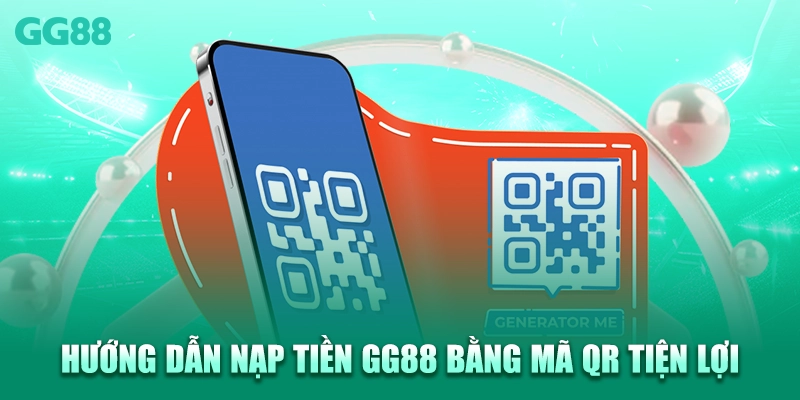 Hướng dẫn nạp tiền GG88 bằng mã QR tiện lợi