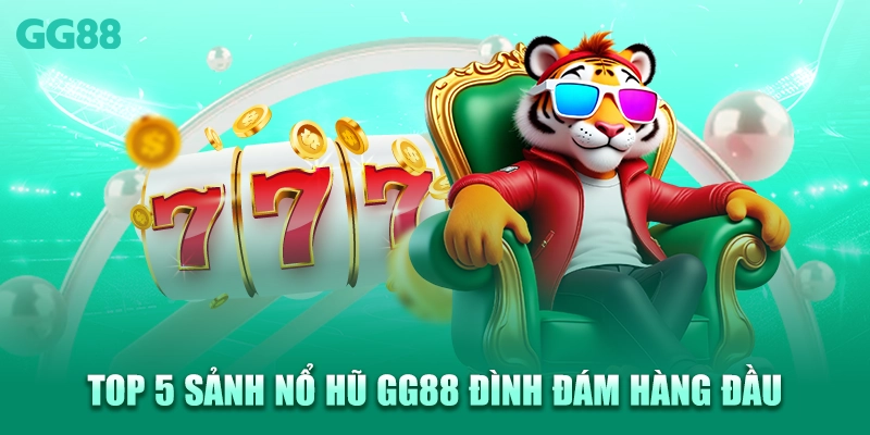 Top 5 sảnh nổ hũ GG88 đình đám hàng đầu